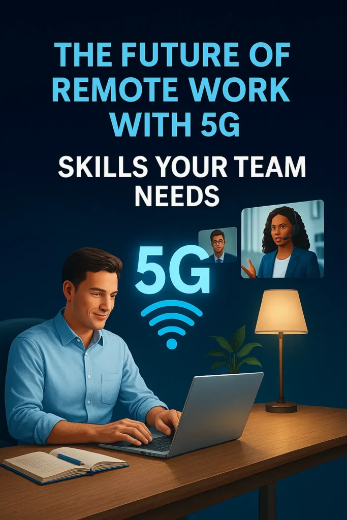 The Future of Remote Work with 5G: Skills Your Team Needs