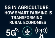5G in Agriculture: How Smart Farming is Transforming Rural Economies